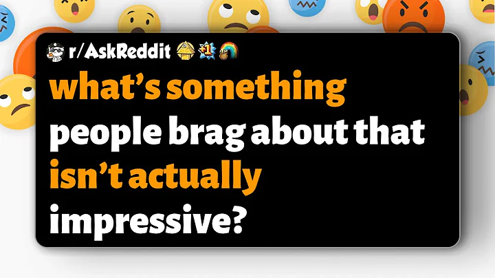 r/AskReddit | what’s something people brag about that isn’t actually impressive?