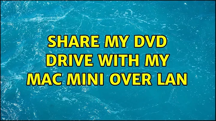 Ubuntu: Share my DVD drive with my Mac Mini over LAN