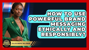How To Use Powerful Brand Messaging Ethically And Responsibly? - College Dropout Millionaire