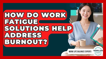How Do Work Fatigue Solutions Help Address Burnout? | Work Life Balance Experts News