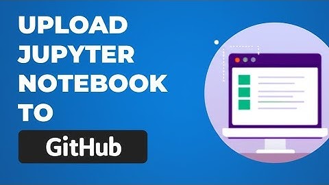 UPLOAD JUPYTER NOTEBOOK TO GITHUB   UPDATED GUIDE