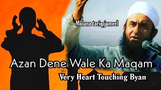 Azan Dene Wale Ka Maqam Molana Tariq Jameel Heart Touching Byan