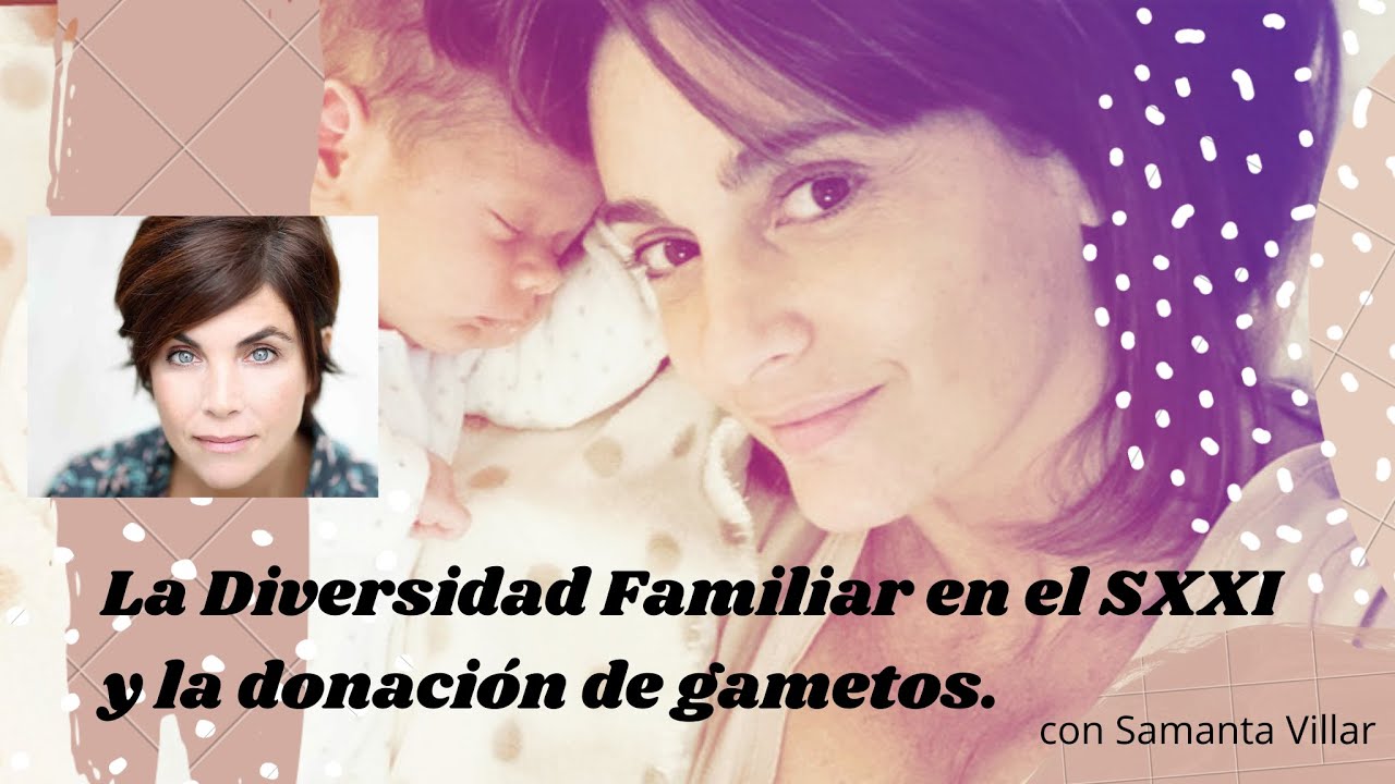 Directo con Samanta Villar: La Diversidad Familiar en el SXXI y la donación de gametos.