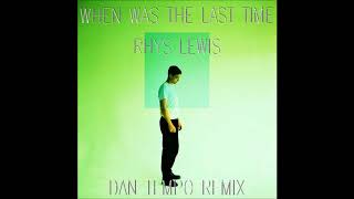 RHYS LEWIS   WHEN WAS THE LAST TIME   DAN TEMPO REMIX