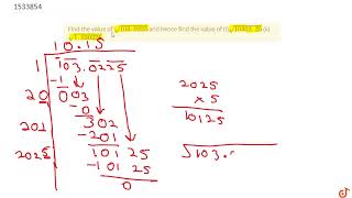 Find the value of sqrt(103. 0225) and hence find the value of (I)sqrt(10302. 25) (ii) sqrt(1. 03...