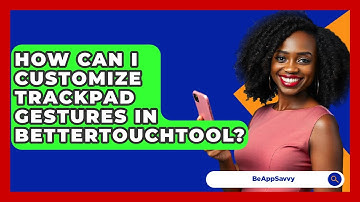 How Can I Customize Trackpad Gestures In BetterTouchTool? - Be App Savvy