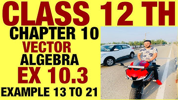 NCERT EX 10.3 EXAMPLE 13 TO 21 SOLUTIONS OF VECTOR ALGEBRA CHAPTER 10 CLASS 12TH