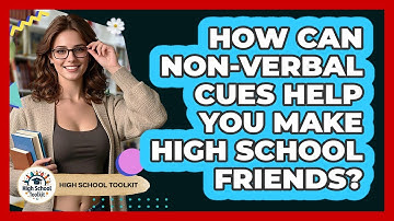 How Can Non-verbal Cues Help You Make High School Friends? - High School Toolkit