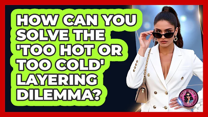 How Can You Solve The 'too Hot Or Too Cold' Layering Dilemma? - Glam Girl's Closet