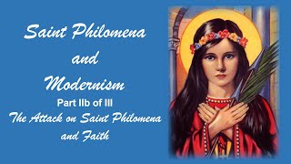 11. The Attack on Saint Philomena and Faith (Saint Philomena and Modernism, Part IIb)