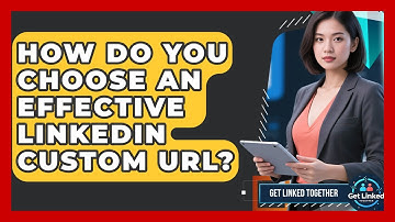 How Do You Choose An Effective LinkedIn Custom URL? - Get Linked Together