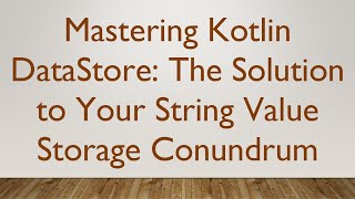 Mastering Kotlin DataStore: The Solution to Your String Value Storage Conundrum