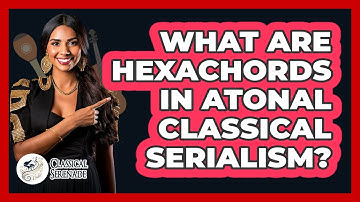 What Are Hexachords In Atonal Classical Serialism? - Classical Serenade