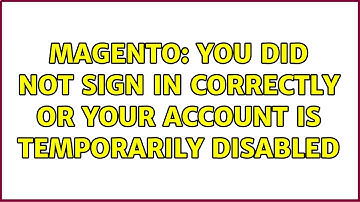 Magento: You did not sign in correctly or your account is temporarily disabled (3 Solutions!!)