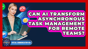 Can AI Transform Asynchronous Task Management For Remote Teams? - Virtual Communication Hub