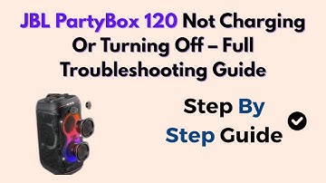 JBL PartyBox 120 Not Charging Or Turning Off – Full Troubleshooting Guide
