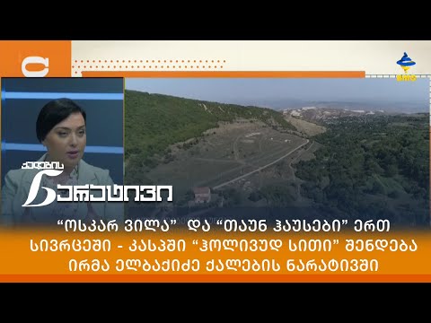 “ოსკარ ვილა”  და “თაუნ ჰაუსები” ერთ სივრცეში - კასპში “ჰოლივუდ სითი” შენდება - ირმა ელბაქიძე