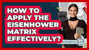 How To Apply The Eisenhower Matrix Effectively?