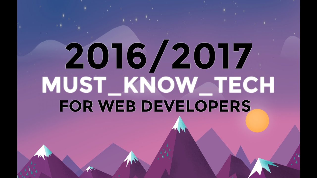 2016 2017 MUST KNOW WEB DEVELOPMENT TECH Watch this if you want to be a web developer