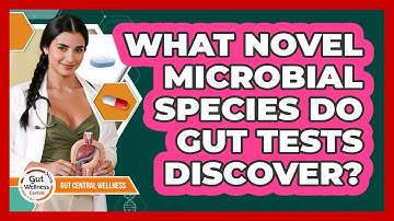 What Novel Microbial Species Do Gut Tests Discover? - Gut Wellness Central