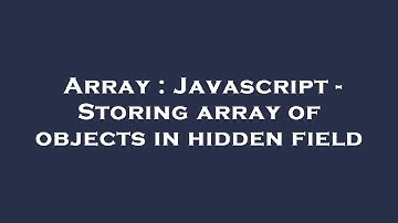 Array : Javascript - Storing array of objects in hidden field