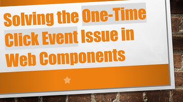 Solving the One-Time Click Event Issue in Web Components