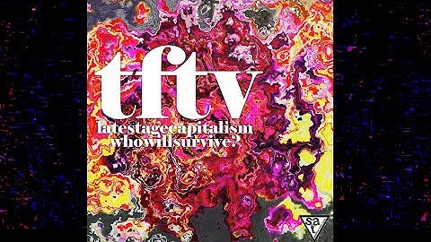 tftv - latestagecapitalismwhowillsurvive? (visualizer) strobe warning!