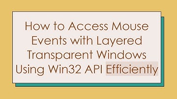 How to Access Mouse Events with Layered Transparent Windows Using Win32 API Efficiently