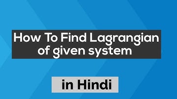 How to Find Lagrangian for a given system Explained In Hindi