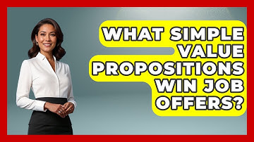 What Simple Value Propositions Win Job Offers? - Job Interview Pro Skills