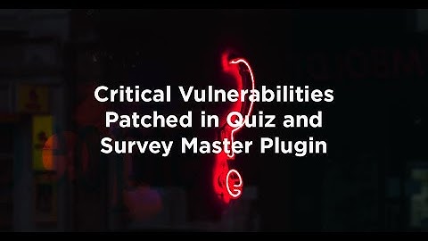 Critical Vulnerabilities Patched in Quiz and Survey Master Plugin