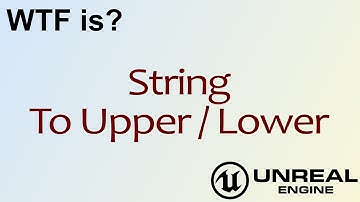 WTF Is? String: To Upper / Lower Nodes in Unreal Engine 4 ( UE4 )
