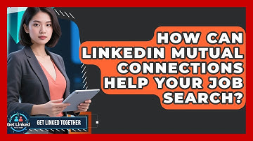How Can LinkedIn Mutual Connections Help Your Job Search? - Get Linked Together