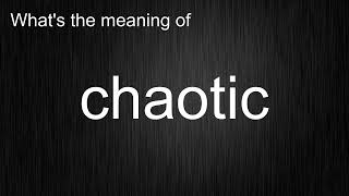 What's the meaning of "chaotic", How to pronounce chaotic?