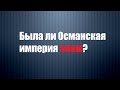 Была ли Османская империя ЗЛОМ?