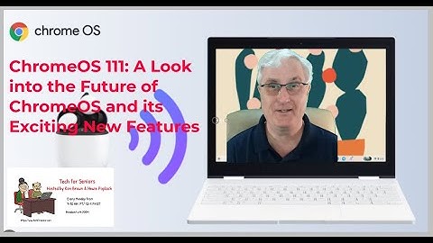 ChromeOS 111:  A look into the future of ChromeOS and its exciting new Features