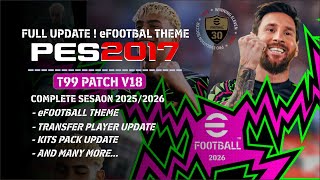 FULL UPDATE ! PES 2017 T99 Patch V18 eFootball Theme Full Mod New Season 2025/2026