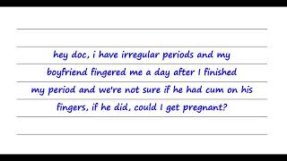 Fingered After My Period, And Were Not Sure If He Had On His Fingers, Could I Get Pregnant?