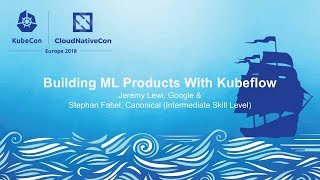 building ml products with kubeflow - jeremy lewi, google & stephan fabel, canonical