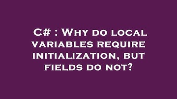 C# : Why do local variables require initialization, but fields do not?