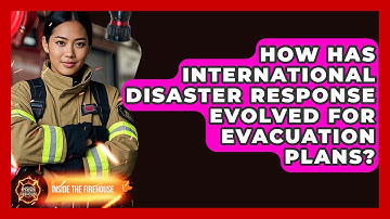How Has International Disaster Response Evolved For Evacuation Plans? - Inside the Firehouse