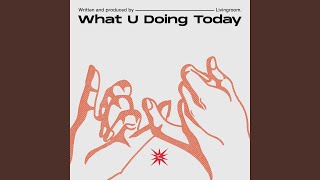 What U Doing Today What U Doing Today