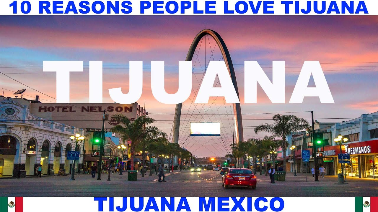 10 REASONS WHY PEOPLE LOVE TIJUANA MEXICO YouTube