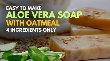 How To Make Aloe Vera Soap with Oatmeal for Beginners