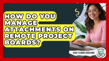 How Do You Manage Attachments On Remote Project Boards? - Guide To Work From Home