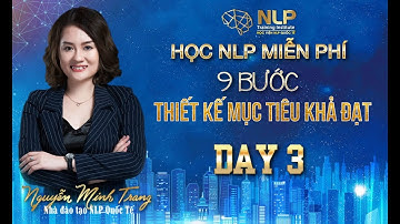 [HOC NLP MIỄN PHÍ]DAY 3: 9 BƯỚC THIẾT KẾ MỤC TIÊU KHẢ ĐẠT | NGUYEN MINH TRANG NLP