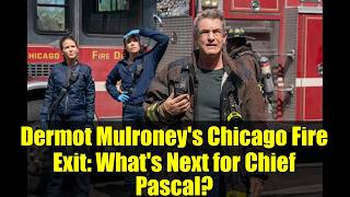Dermot Mulroney's Chicago Fire Exit: What's Next for Chief Pascal?
