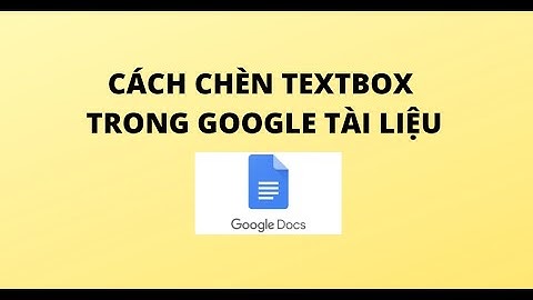 CÁCH CHÈN TEXTBOX TRONG GOOGLE TÀI LIỆU