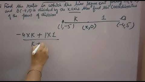 Find the ratio in which the line segment joining A(1,-5) and B(-4,5) is divided by the x-axis. Also.