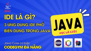 IDE là gì? 3 ứng dụng IDE phổ biến dùng trong Java| Java Core cơ bản - Bài 2